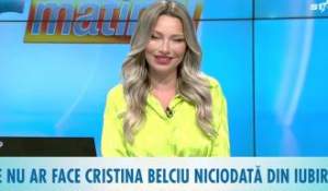 Ce nu ar face Cristina Belciu niciodată din iubire