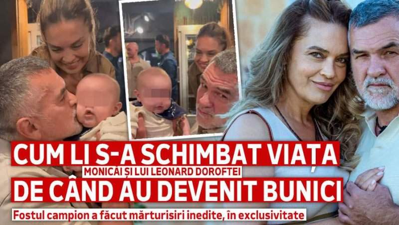 Cum li s-a schimbat viața Monicăi și lui Leonard Doroftei de când au devenit bunici? Fostul campion a făcut mărturisiri inedite, în exclusivitate