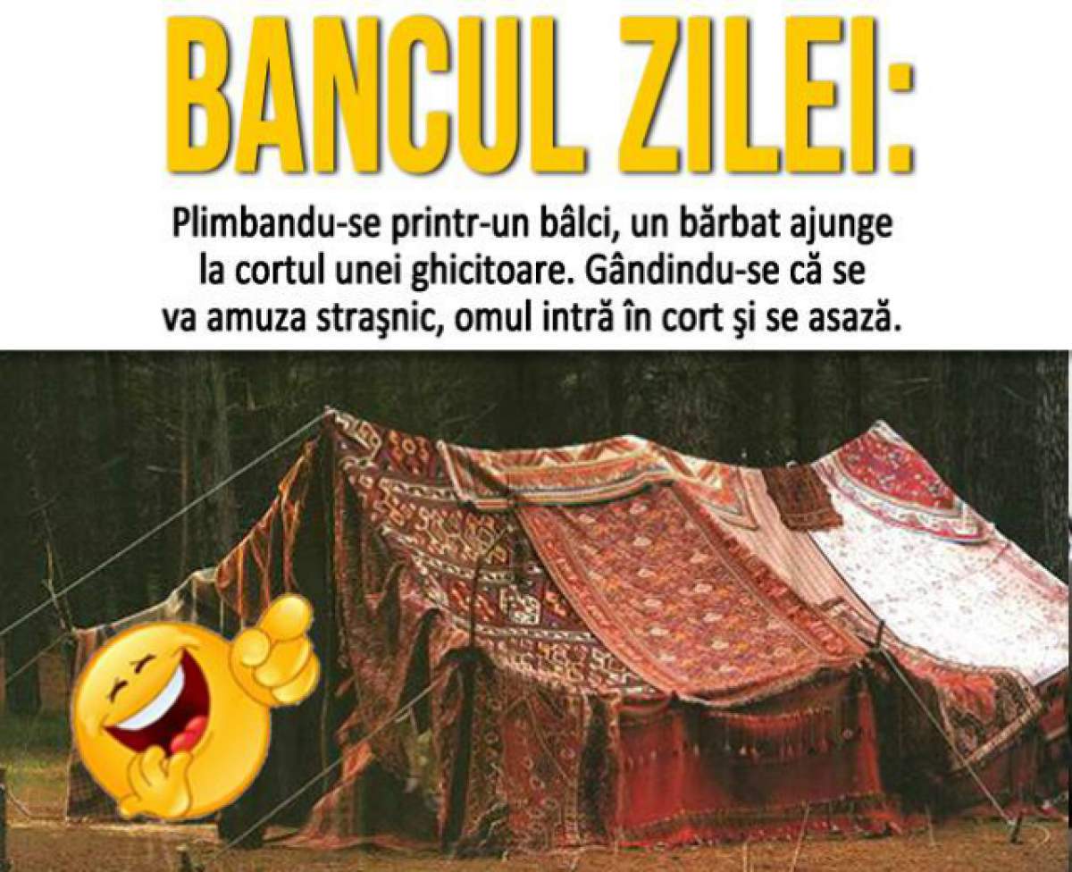 BANCUL ZILEI: Sâmbătă- "Plimbandu-se printr-un bâlci, un bărbat ajunge la cortul unei ghicitoare..."