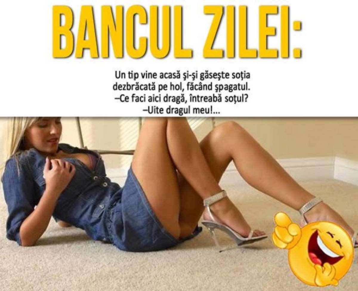 BANCUL ZILEI - VINERI: "Un tip vine acasă şi-şi găseşte soţia dezbrăcată pe hol, făcând şpagatul..."