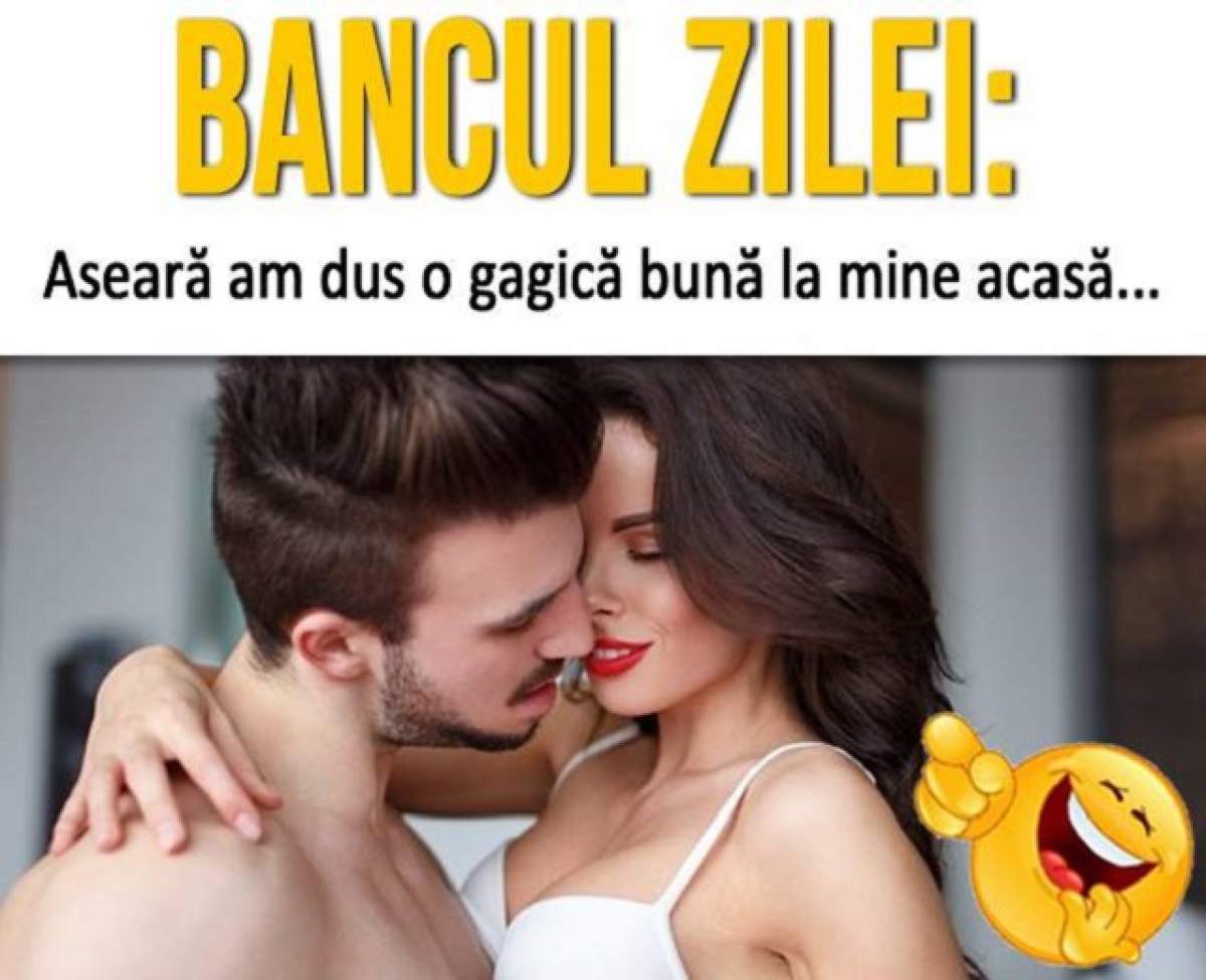 BANCUL ZILEI: Joi - Aseară am dus o gagică bună la mine acasă