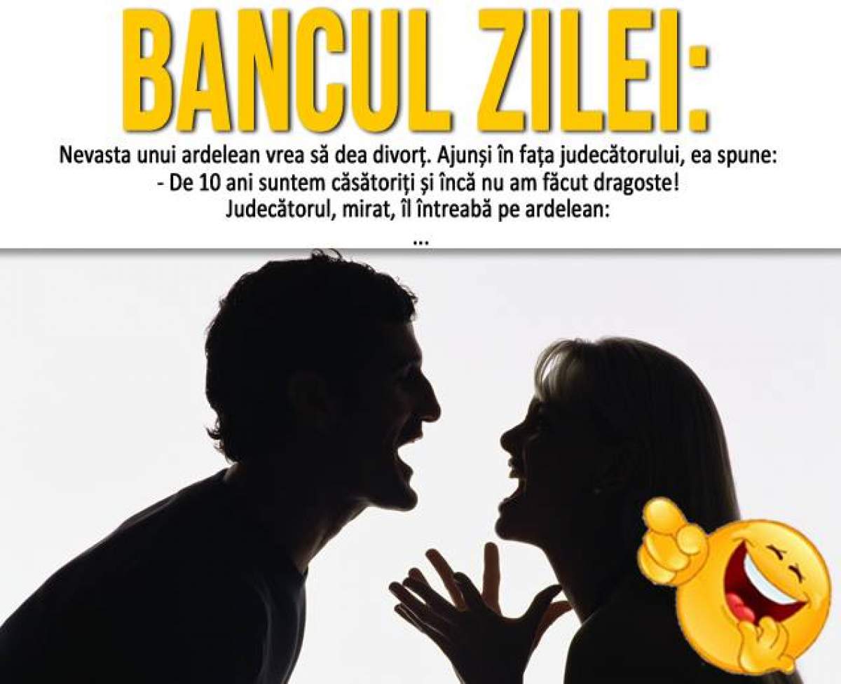BANCUL ZILEI - SÂMBĂTĂ: Nevasta unui ardelean vrea să dea divorț. Ajunși în fața judecătorului, ea spune...