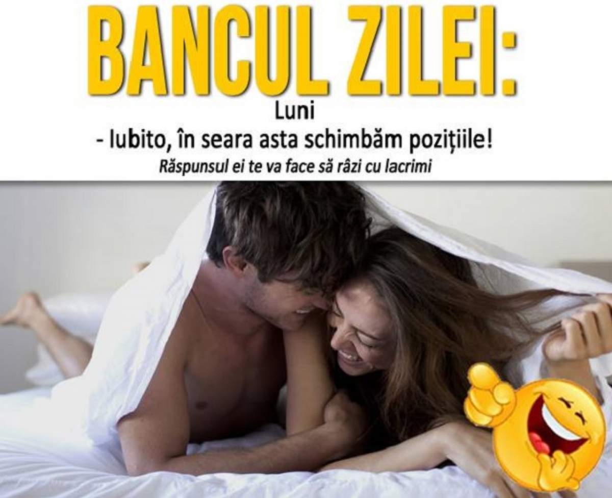 BANCUL ZILEI: Luni - Iubito, în seara asta schimbăm poziţiile! Răspunsul ei te va face să râzi cu lacrimi