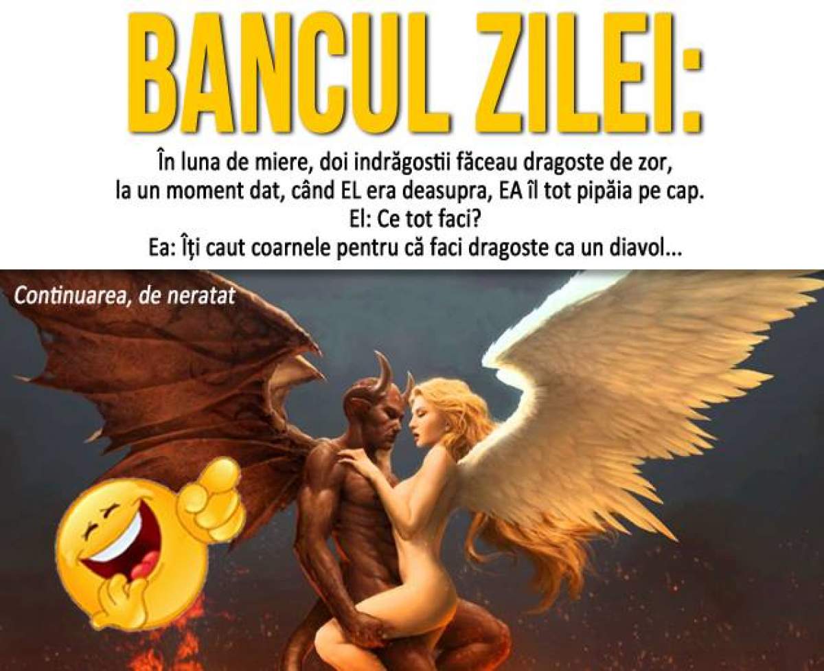 Bancul zilei - Marţi: În luna de miere, doi îndrăgostiţi făceau dragoste de zor, la un moment dat, când EL era deasupra, EA îl tot pipăia pe cap