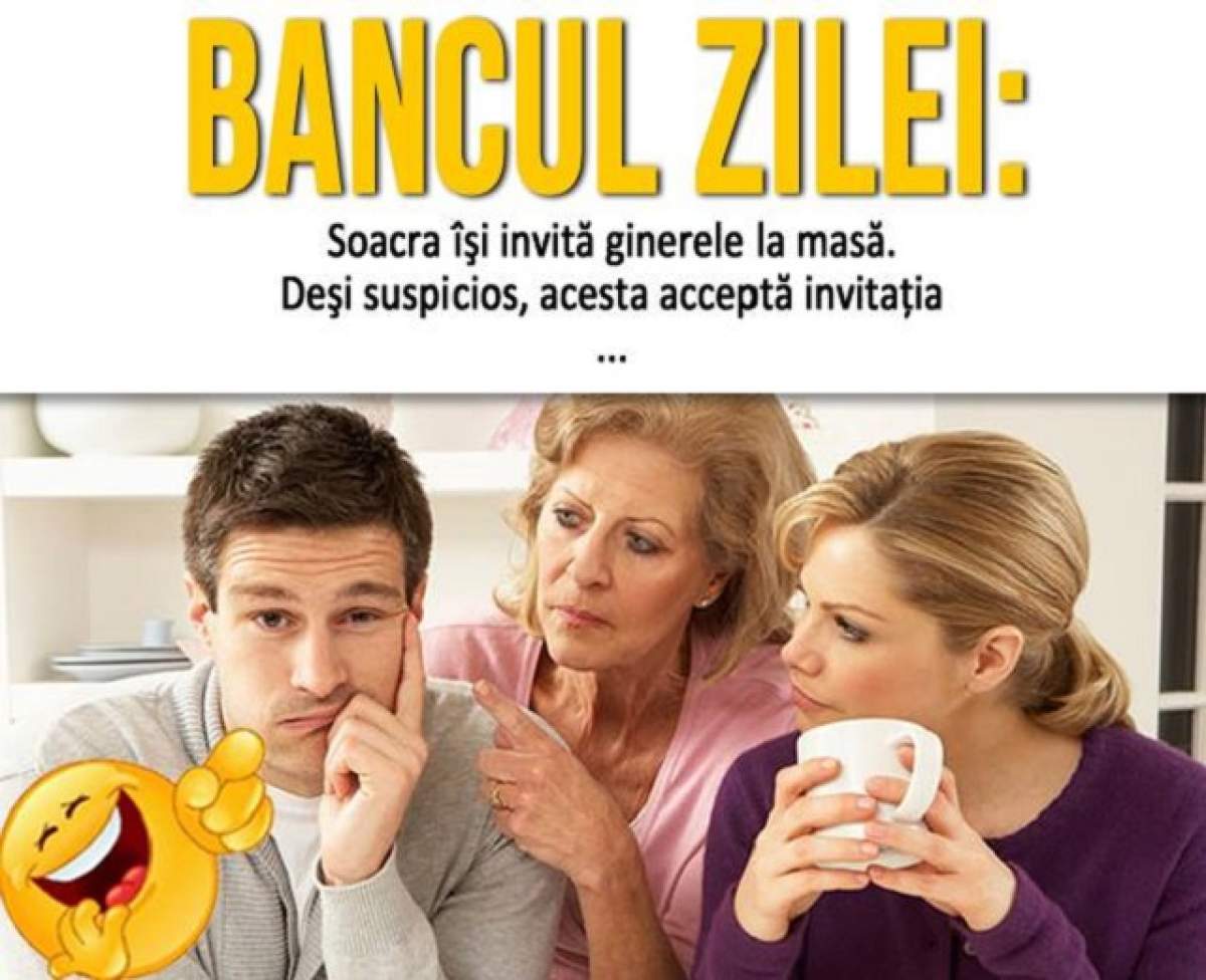 BANCUL ZILEI: Sâmbătă - Soacra îşi invită ginerele la masă. Deşi suspicios, acesta acceptă invitaţia