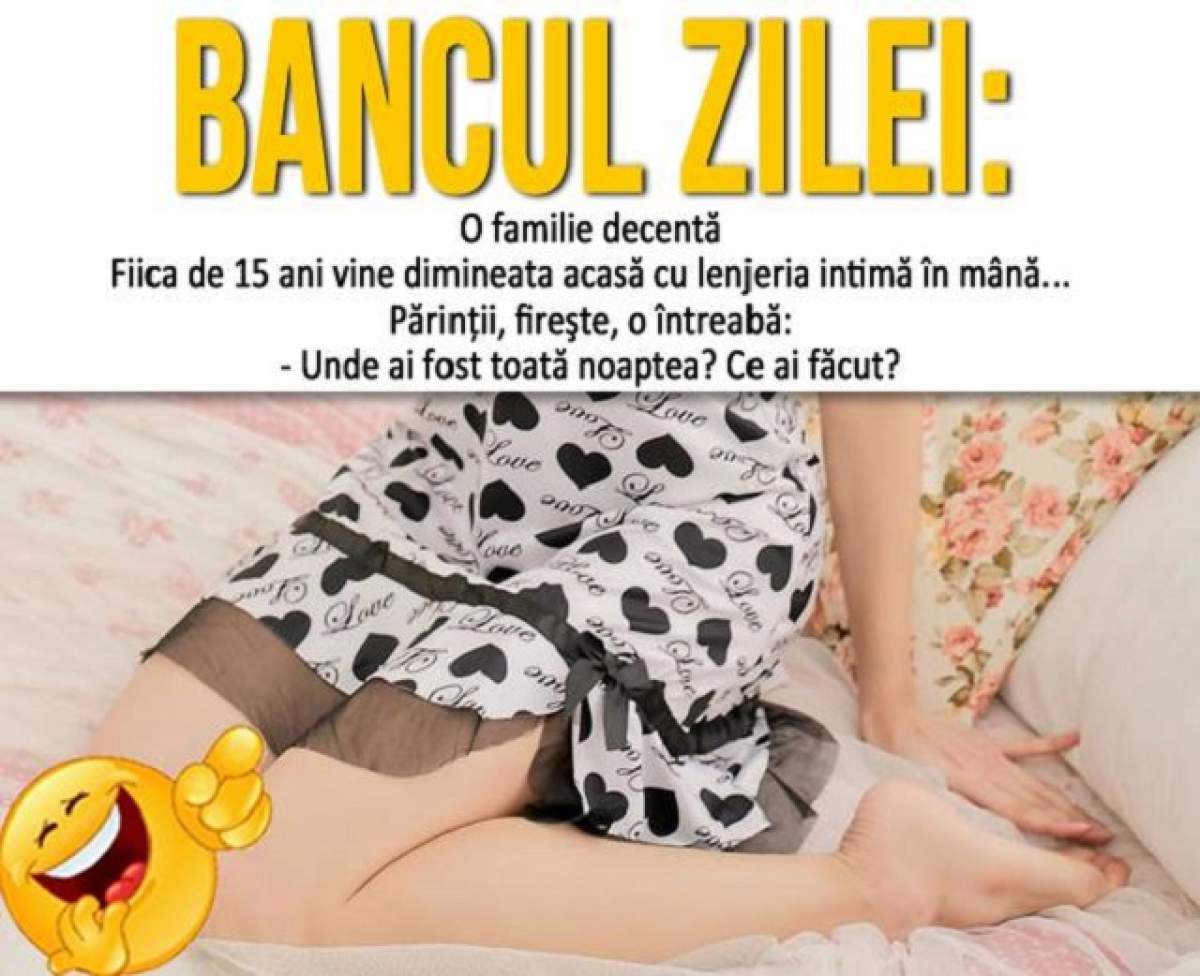 BANCUL ZILEI: Duminică - O familie decentă. Fiica de 15 ani vine dimineaţa acasă cu chiloţii în mână...