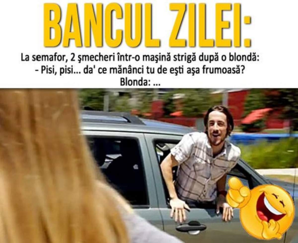 BANCUL ZILEI: La semafor, doi şmecheri într-o maşină strigă după o blondă...