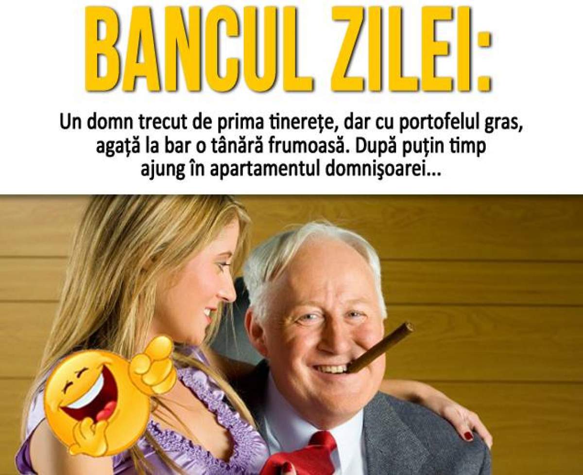 BANCUL ZILEI - DUMINICĂ: "Un domn trecut de prima tinereţe, dar cu portofelul gras, agaţă la bar o tânără frumoasă..."