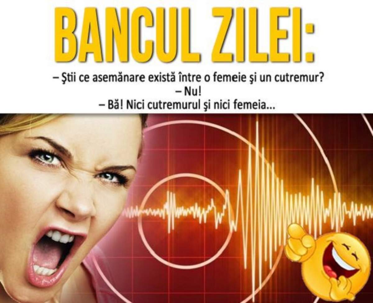 BANCUL ZILEI - MIERCURI: Ştii ce asemănare există între o femeie şi un cutremur?