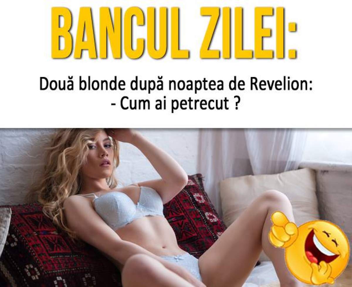 BANCUL ZILEI - VINERI: "Două blonde după noaptea de revelion: - Cum ai petrecut?"