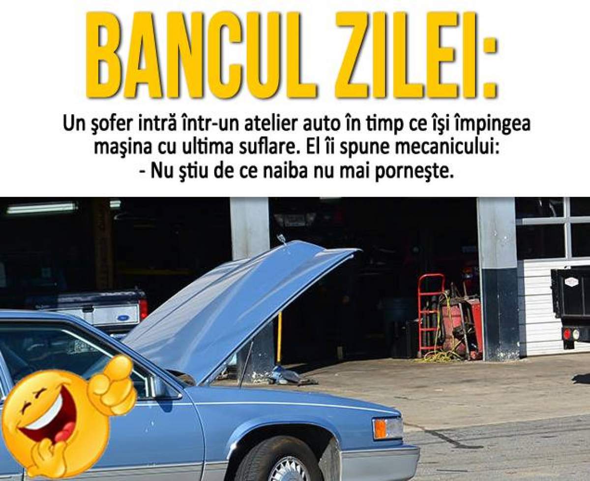 BANCUL ZILEI - JOI: "Un şofer intră într-un atelier auto în timp ce îşi împingea maşina cu ultima suflare"