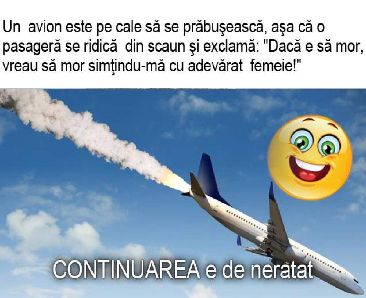 Bancul zilei: Un avion este pe cale să se prăbuşească, aşa că o pasageră se ridică din scaun şi exclamă: "Dacă e să mor, vreau să ..."