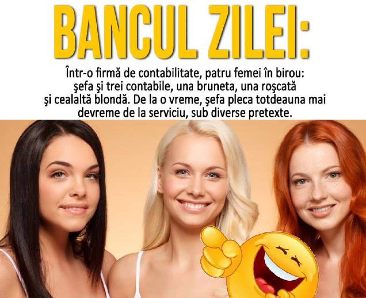 Bancul zilei: Într-o firmă de contabilitate, patru femei în birou: şefa şi trei contabile, una bruneta, una roşcată şi cealaltă blondă. De la o vreme...