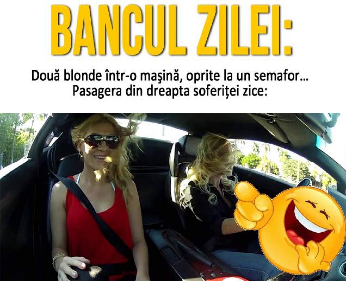 Bancul zilei:  Două blonde într-o maşină, oprite la un semafor. La un moment dat, pasagera din dreapta soferiţei...