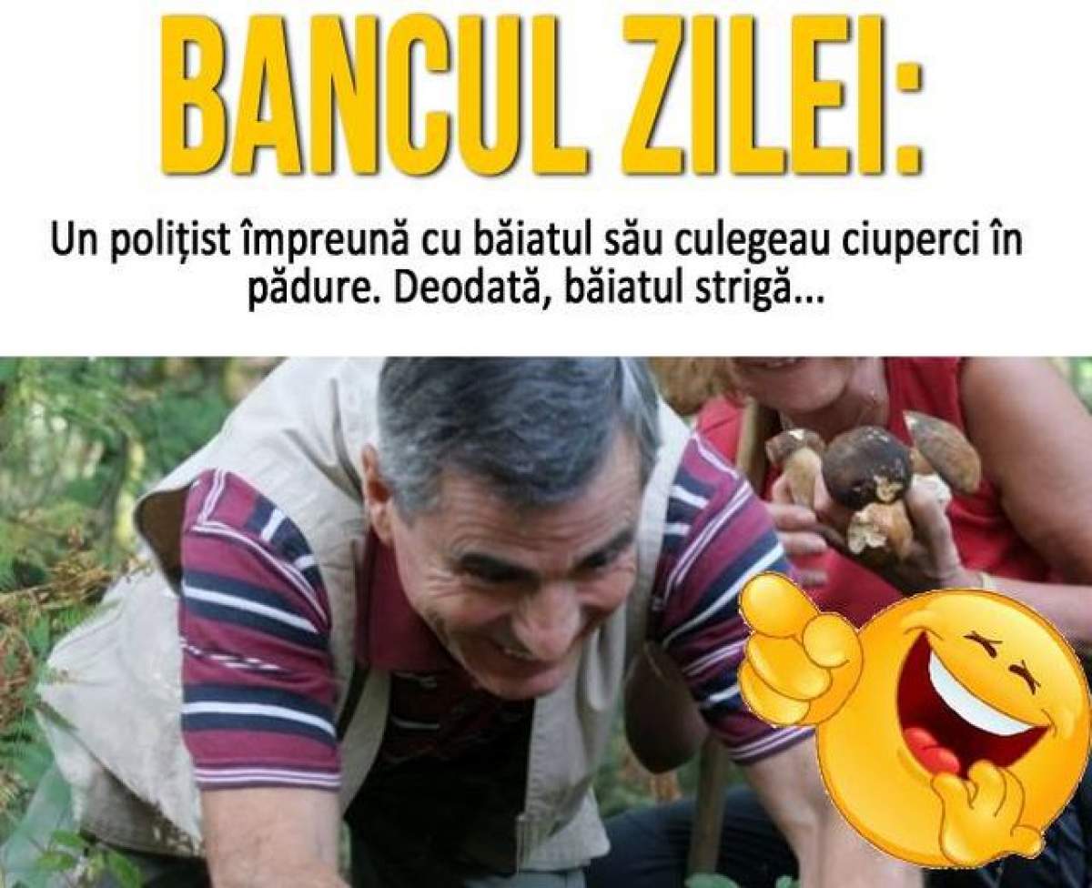 BANCUL ZILEI - VINERI: Un polițist împreună cu băiatul său culegeau ciuperci în pădure. Deodată, băiatul strigă...