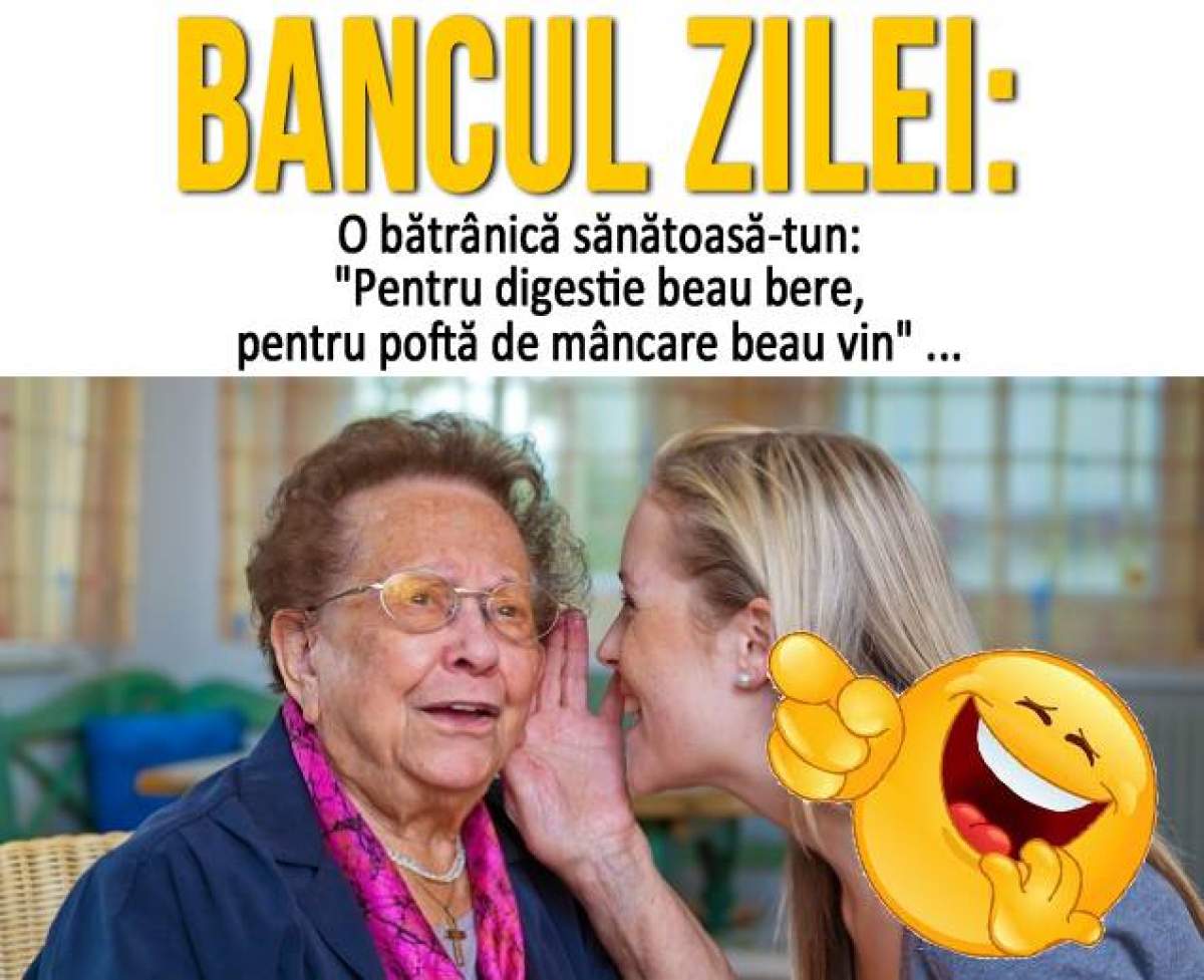 BANCUL ZILEI - JOI: O bătrânică sănătoasă-tun: "Pentru digestie beau bere, pentru poftă de mâncare beau vin". A fost întrebată: "Apă când beţi?". Când vezi răspunsul mori de râs!