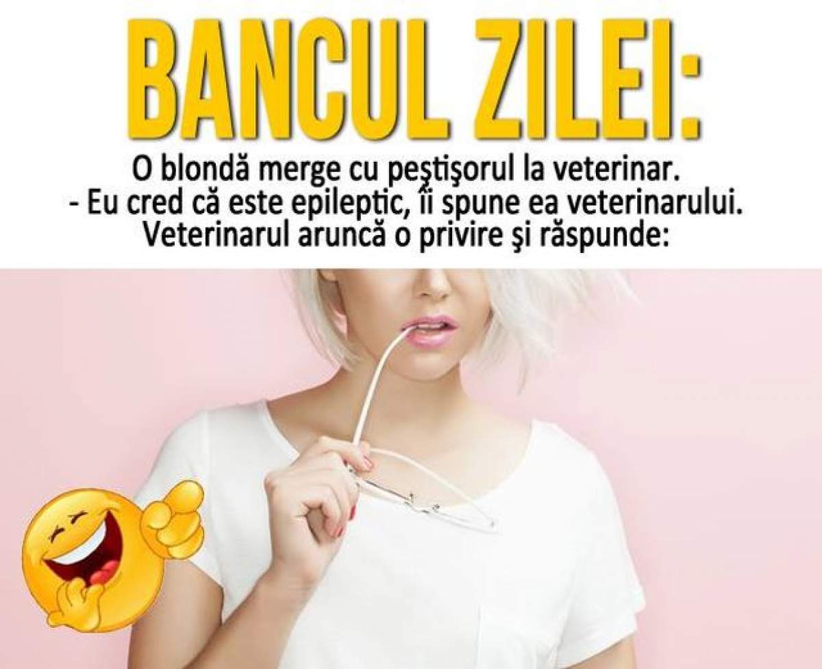 BANCUL ZILEI - MARȚI: O blondă merge cu peştişorul la veterinar