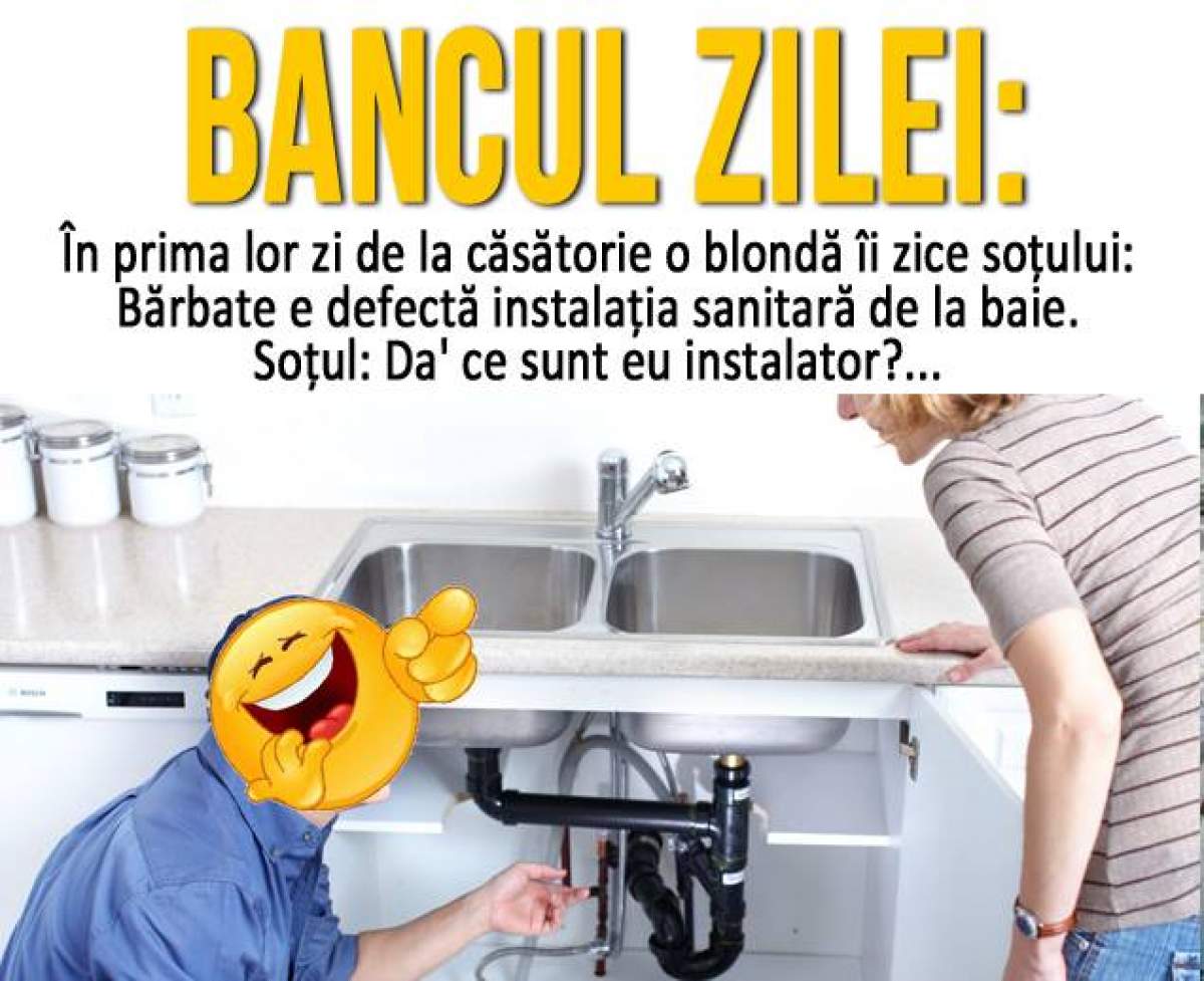 Bancul zilei: În prima zi de la căsătorie, o blondă îi zice soţului: Bărbate, e defectă instalaţia sanitară de la baie