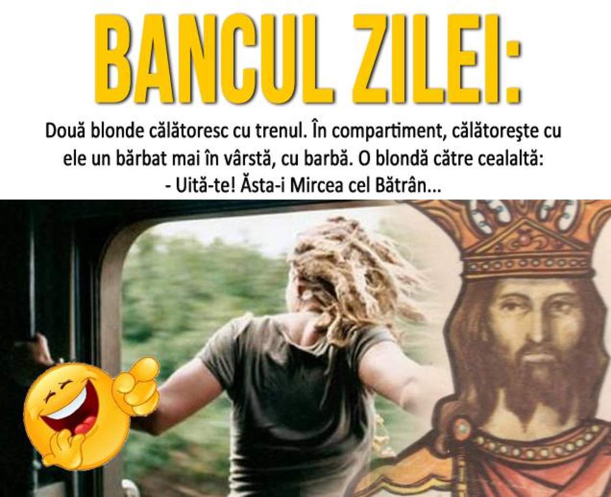 Bancul zilei: Marţi - Două blonde călătoresc cu trenul. În compartiment, călătoreşte cu ele un bărbat mai în vârstă, cu barbă...