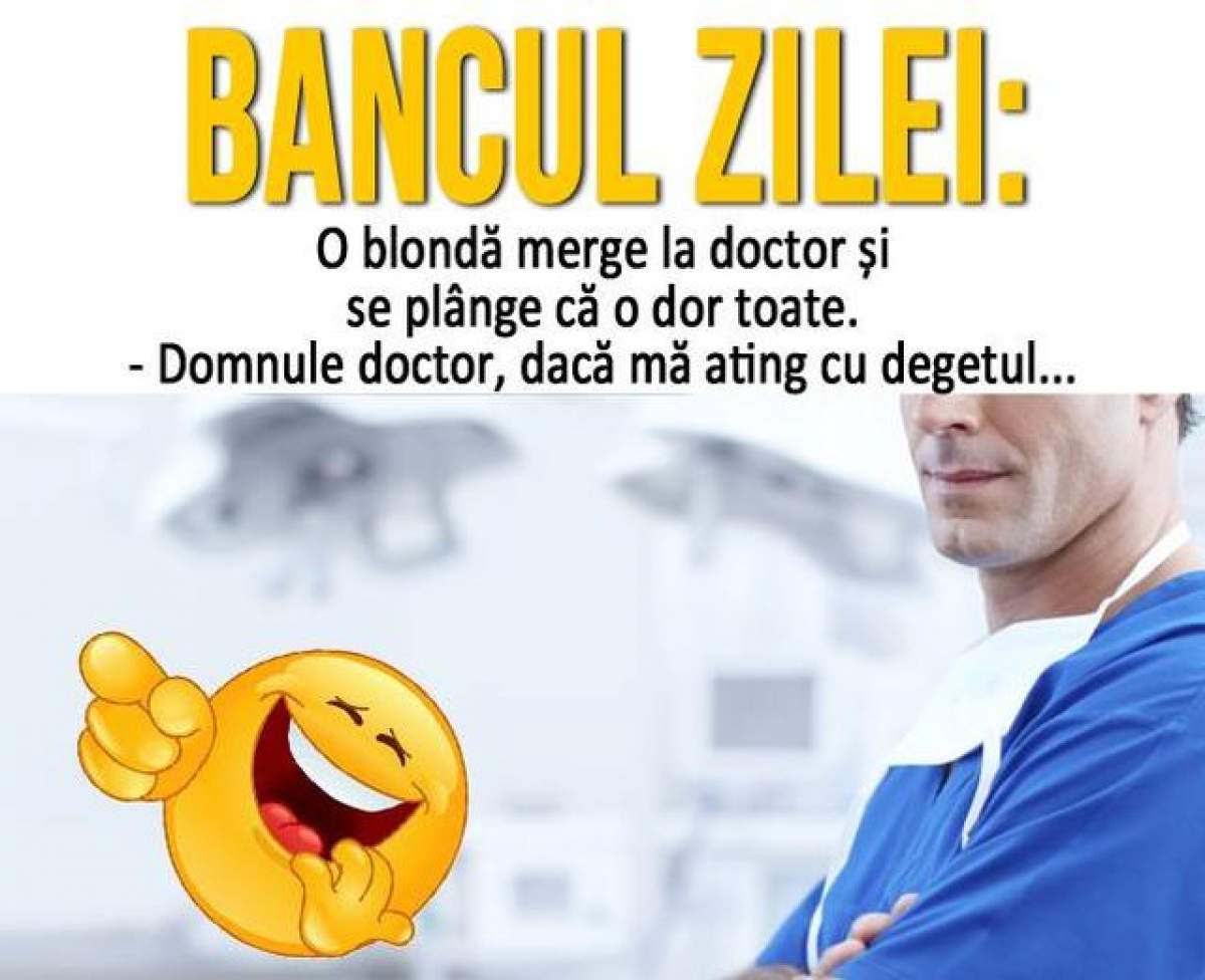 BANCUL ZILEI - LUNI: O blondă merge la doctor și se plânge că o dor toate...