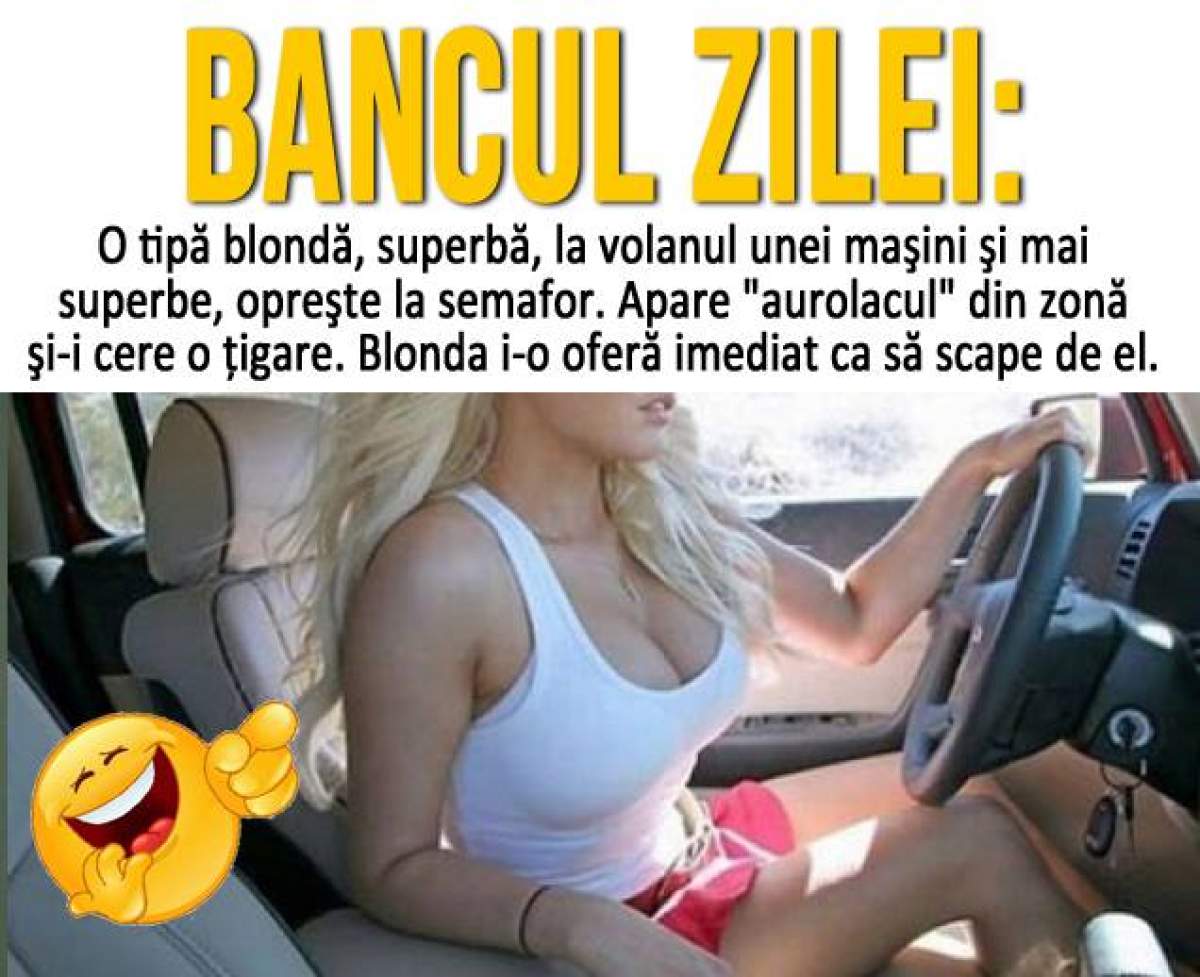 Bancul zilei: O tipă blondă, superbă, la volanul unei maşini şi mai superbe, opreşte la semafor şi...