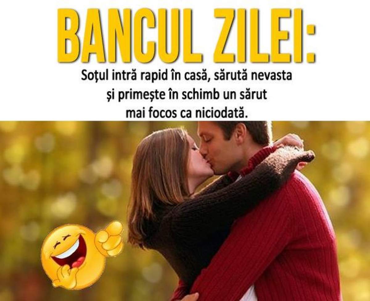 BANCUL ZILEI - VINERI: Soțul intră rapid în casă, sărută nevasta și primește în schimb un sărut mai focos ca niciodată...