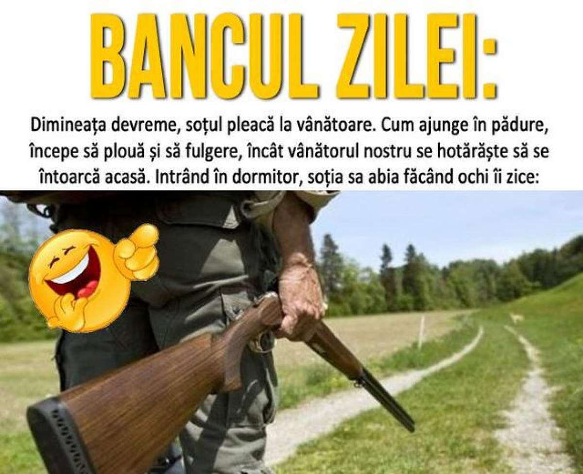 BANCUL ZILEI: SÂMBĂTĂ: Dimineața devreme, soțul pleacă la vânătoare...