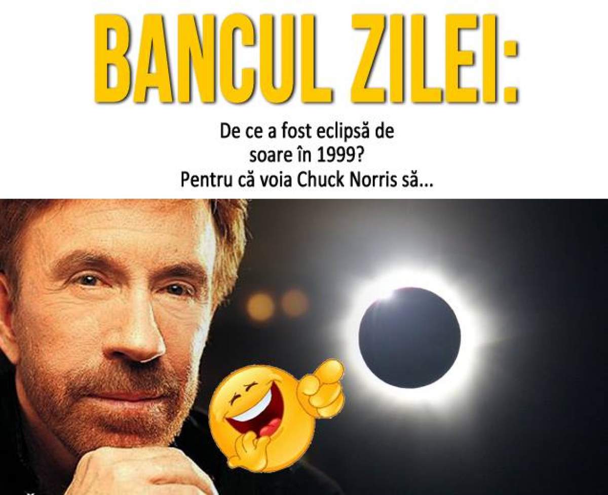 Bancul zilei: Duminică - De ce a fost eclipsă de soare în 1999? Pentru că voia Chuck Norris să...
