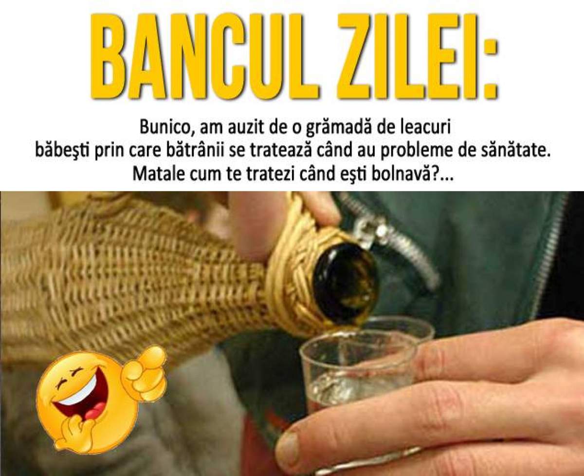 Bancul zilei / - Bunico, am auzit de o grămadă de leacuri băbeşti prin care bătrânii...