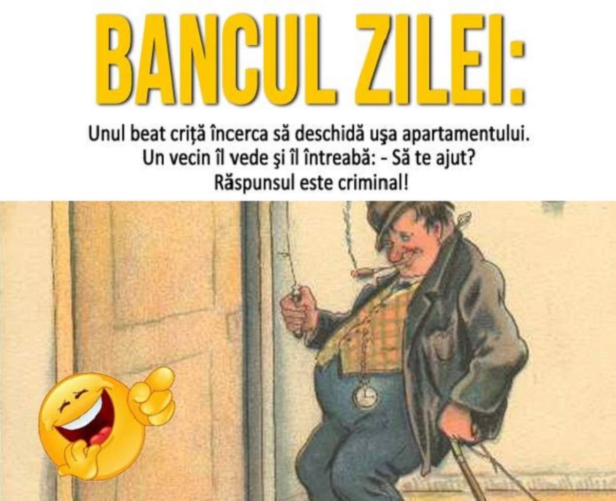 BANCUL ZILEI: Vineri- Unul beat criţă încerca să deschidă uşa apartamentului. Un vecin îl vede şi îl întreabă: - Să te ajut? Răspunsul este criminal!