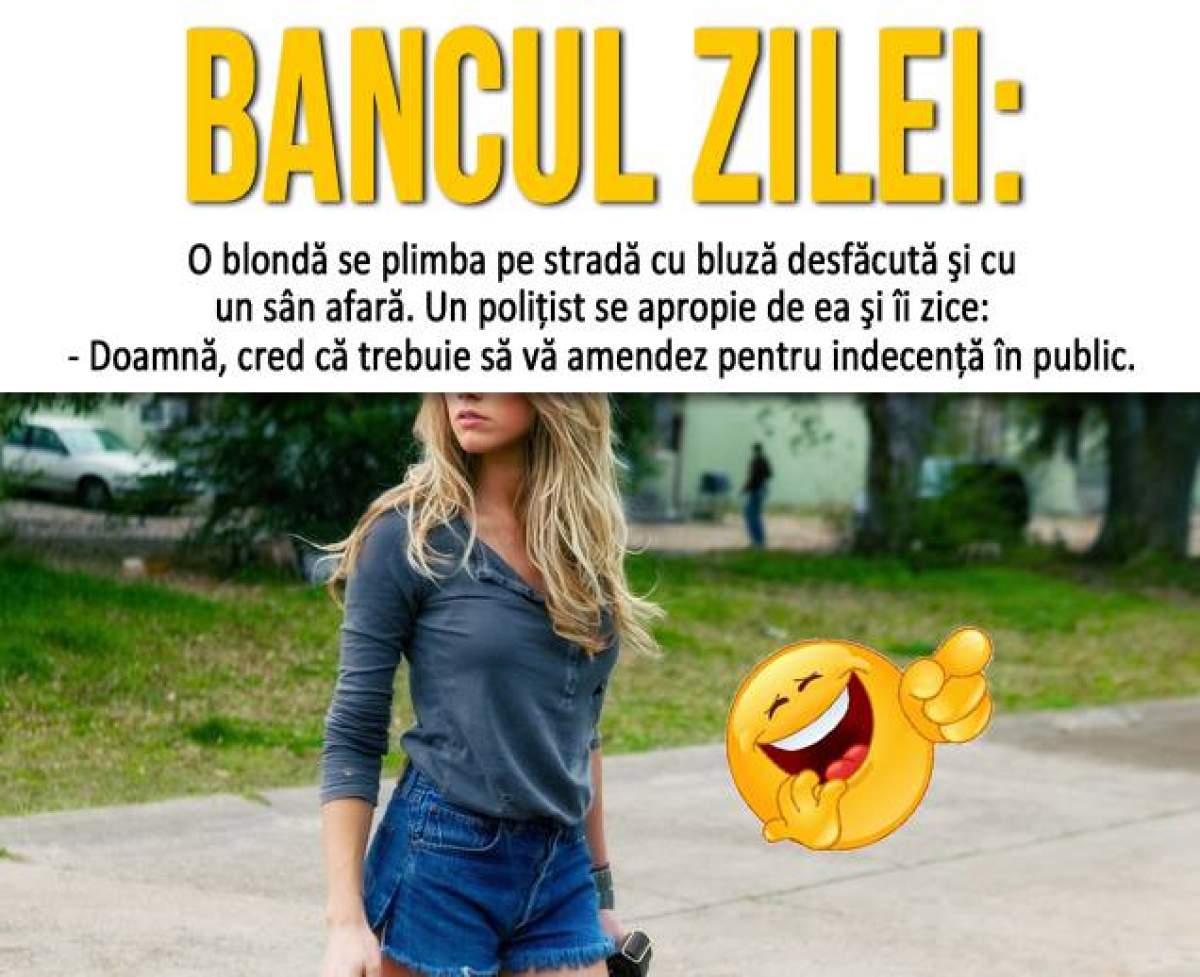 Bancul zilei / O blondă se plimba pe stradă cu bluză desfăcută şi cu un sân afară, când...