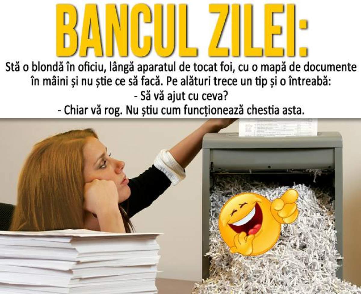 Bancul zilei / Stă o blondă în oficiu, lângă aparatul de tocat foi, cu o mapă de documente în mâini şi...