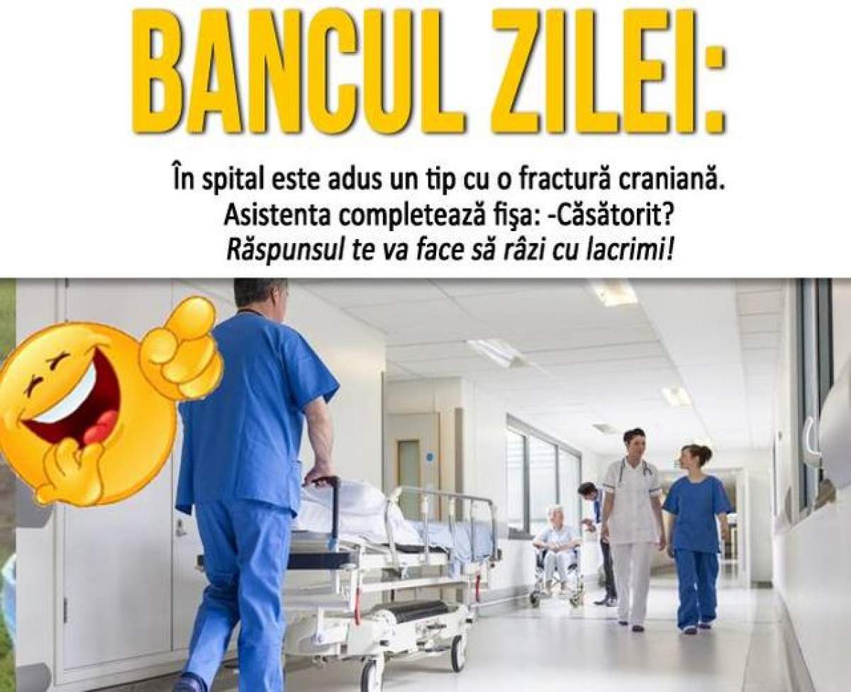 BANCUL ZILEI: În spital este adus un tip cu o fractură craniană. Asistenta completează fişa: -Căsătorit? Răspunsul te va face să râzi cu lacrimi!