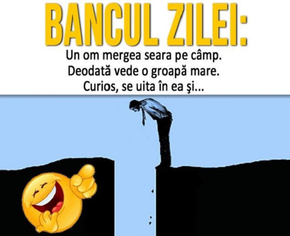 BANCUL ZILEI: Un om mergea seara pe câmp. Deodată vede o groapă mare. Curios, se uita în ea şi...