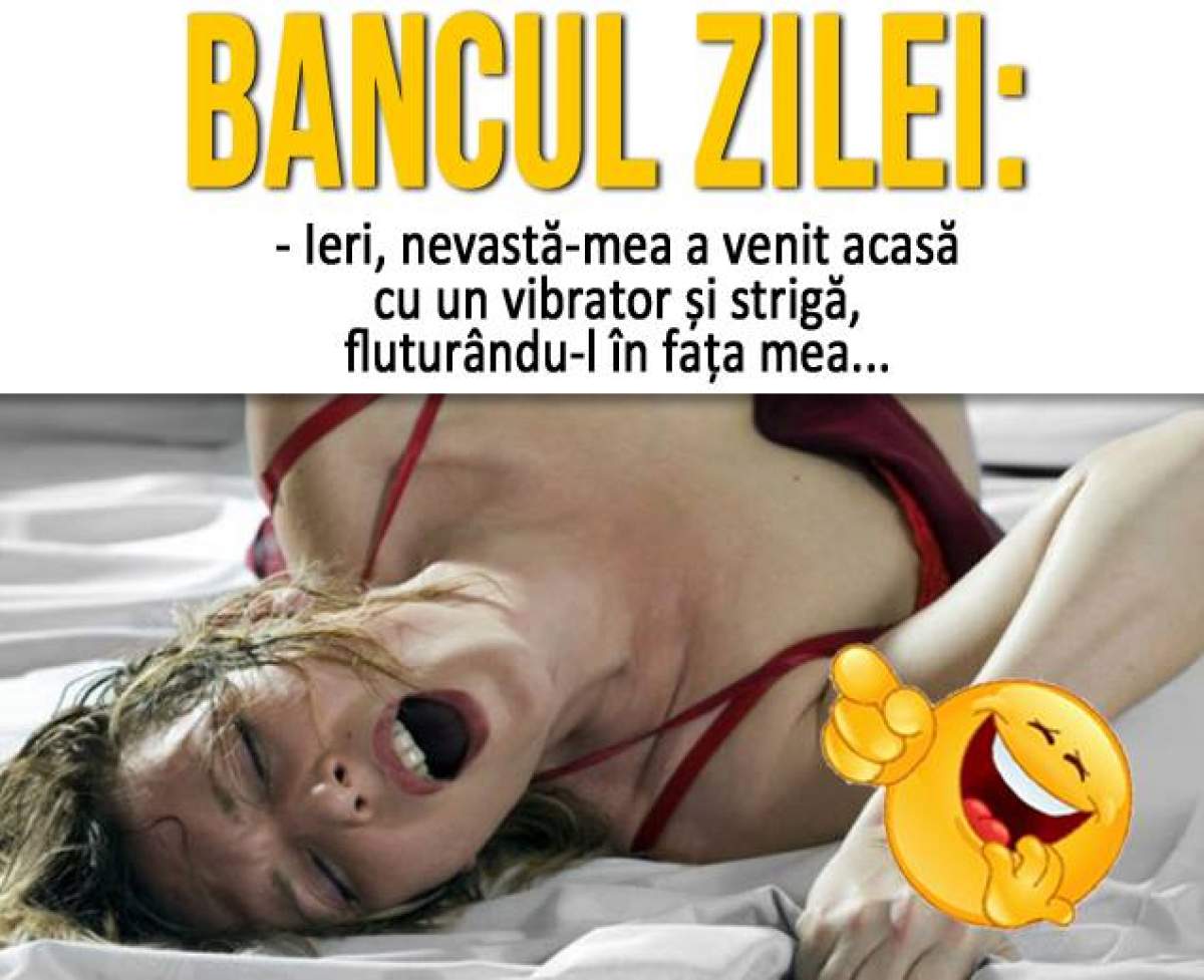 Bancul zilei: - Ieri, nevastă-mea a venit acasă cu un vibrator și strigă, fluturându-l în fața mea: