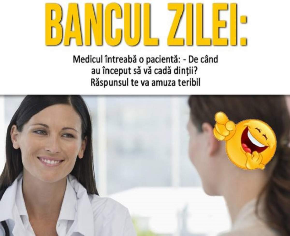 BANCUL ZILEI: Duminică- Medicul întreabă o pacientă: - De când au început să vă cadă dinţii? Răspunsul te va amuza teribil