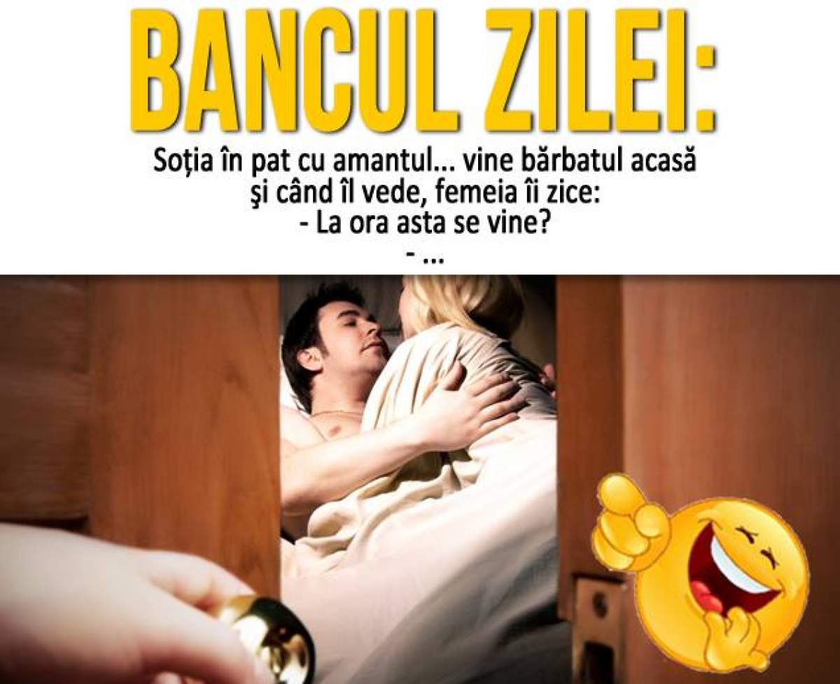 Bancul zilei / Soţia în pat cu amantul. Vine bărbatul acasă şi când îl vede, femeia îi zice...