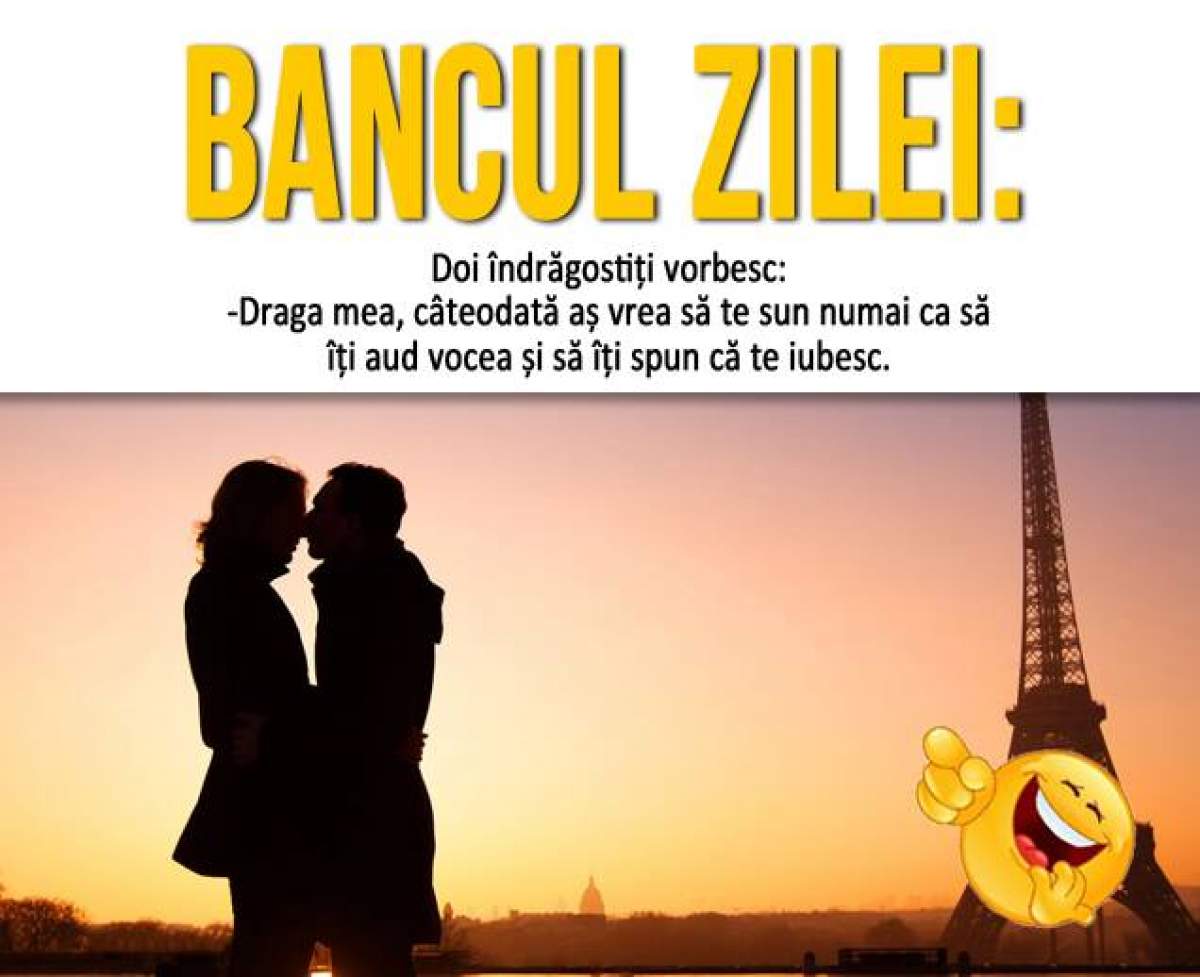 Bancul zilei / Doi îndrăgostiți vorbesc:  -Draga mea, câteodată aș vrea să...