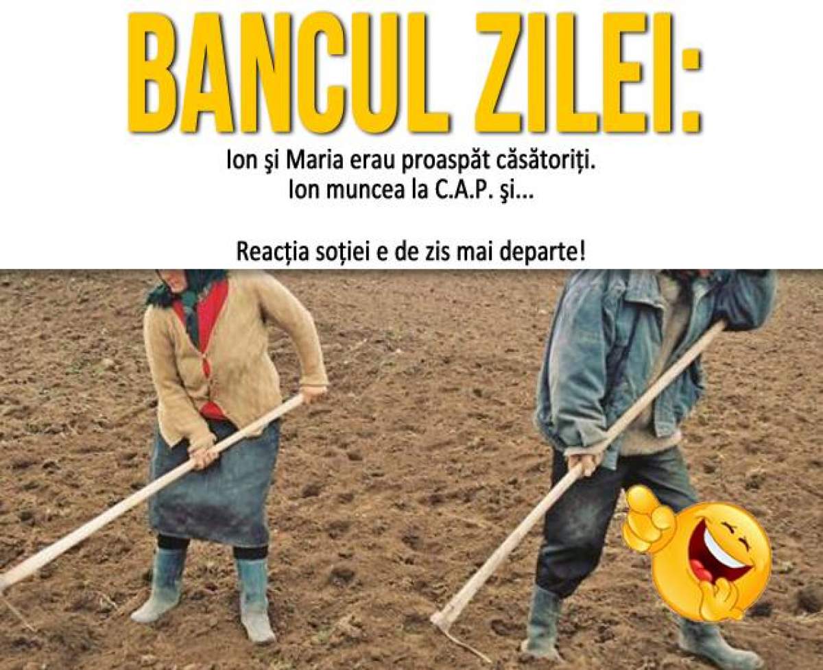 BANCUL ZILEI - DUMINICĂ: Ion şi Maria erau proaspăt căsătoriţi. Ion muncea la C.A.P. şi... Reacţia soţiei e de zis mai departe!