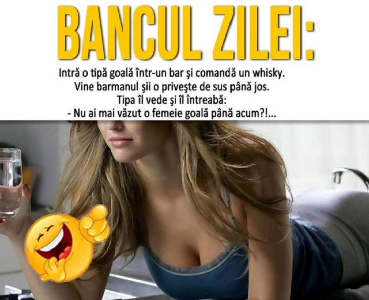 BANCUL ZILEI: Vineri -Intră o tipă goală într-un bar şi comandă un whisky