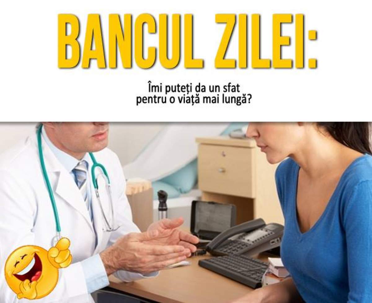 BANCUL ZILEI - Pacientul: Îmi puteţi da un sfat pentru o viaţă mai lungă?