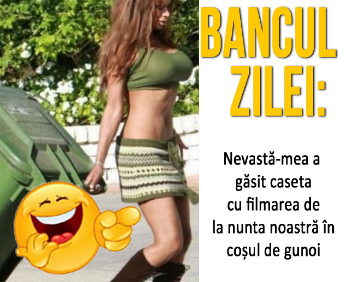 BANCUL ZILEI – MARŢI: "Nevastă-mea a găsit caseta cu filmarea de la nunta noastră în coșul de gunoi"