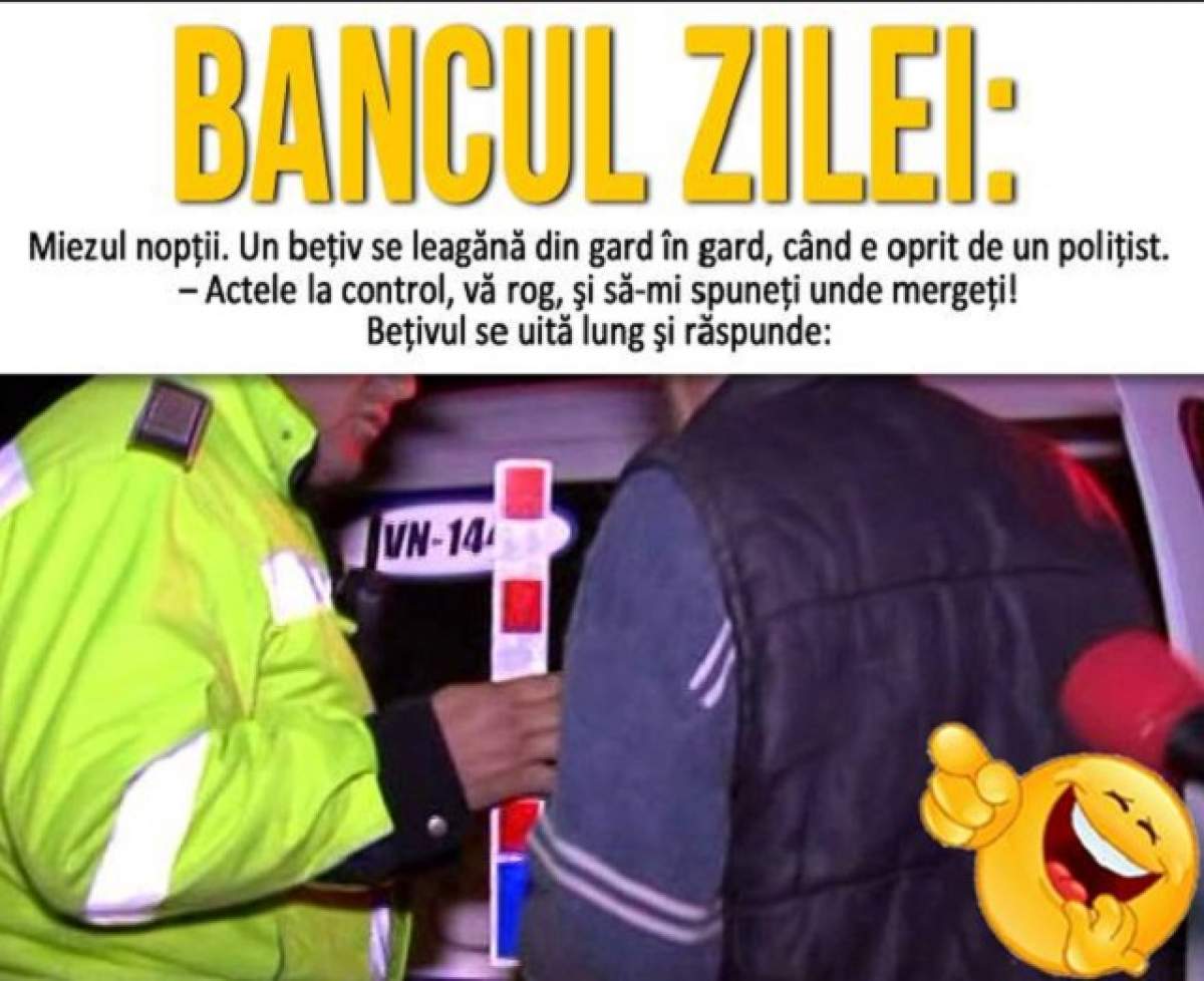 Bancul zilei: Luni - Miezul nopţii. Un beţiv se leagănă din gard în gard, când e oprit de un poliţist