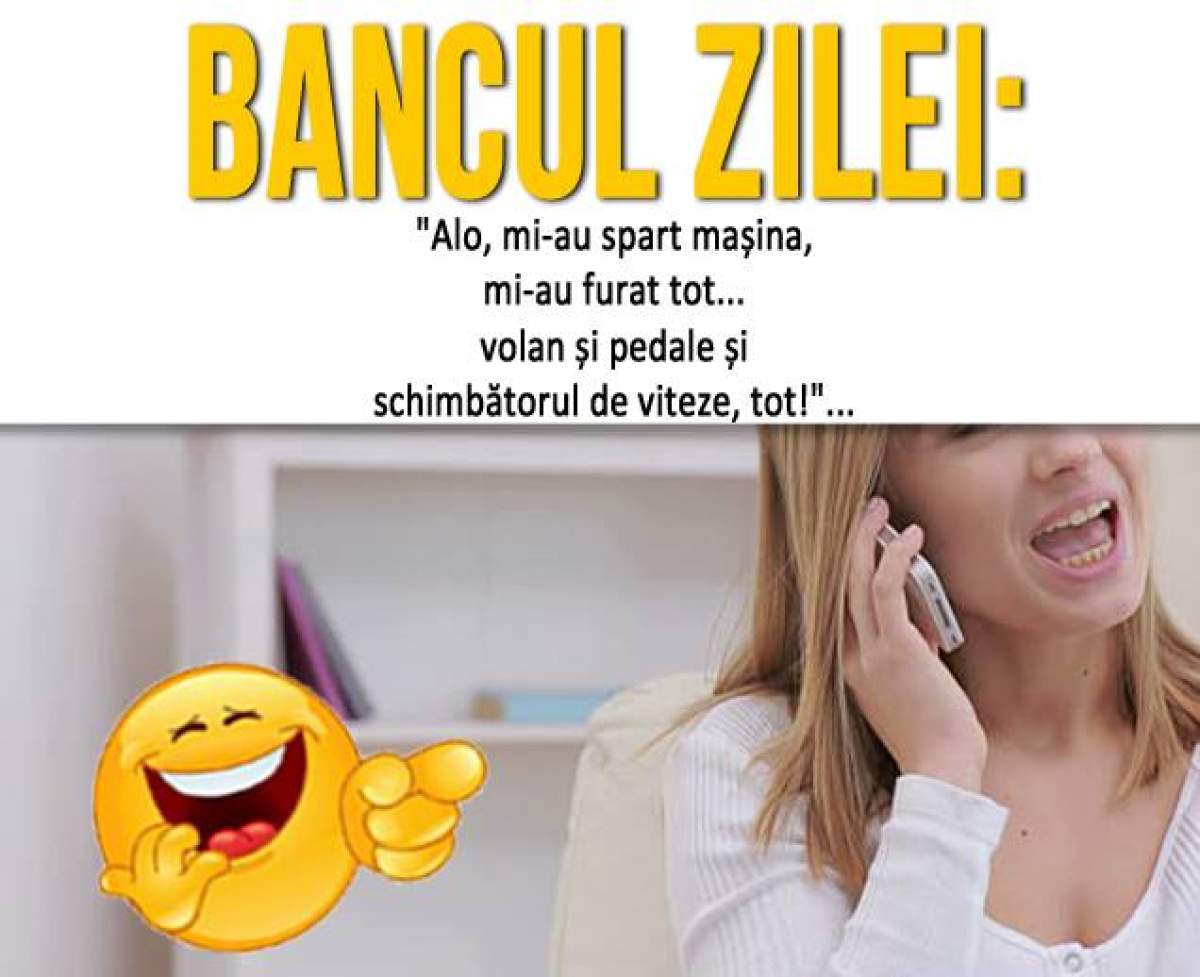 BANCUL ZILEI - VINERI: Sună o blondă la poliție: "Alo, mi-au spart mașina, mi-au furat tot... volan și pedale și schimbătorul de viteze, tot!"