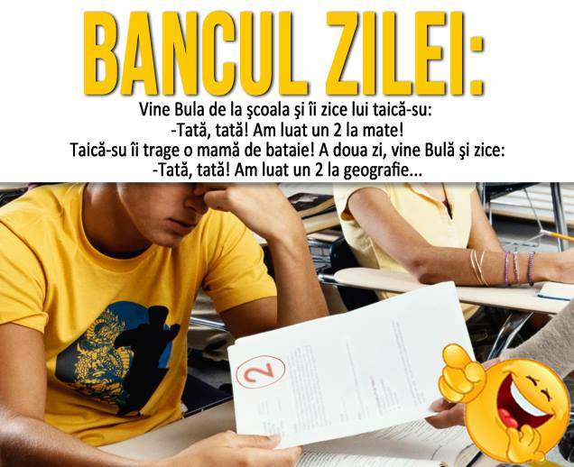 BANCUL ZILEI: MARŢI – “Vine Bula de la şcoala şi îi zice lui taică-su...“