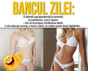 BANCUL ZILEI – SÂMBĂTĂ: "O blondă supraponderală se prezintă la nutriţionist, care îi spune: « - Am să vă propun...»"