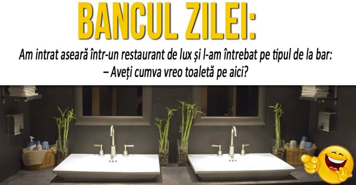 BANCUL ZILEI: "Am intrat aseară într-un restaurant de lux și l-am întrebat pe tipul de la bar..."