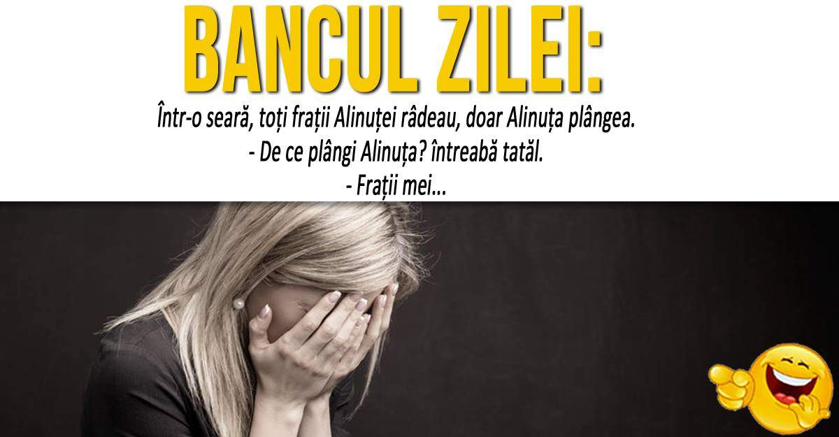 BANCUL ZILEI: ”Într-o seară, toți frații Alinuței râdeau, doar Alinuța plângea...”