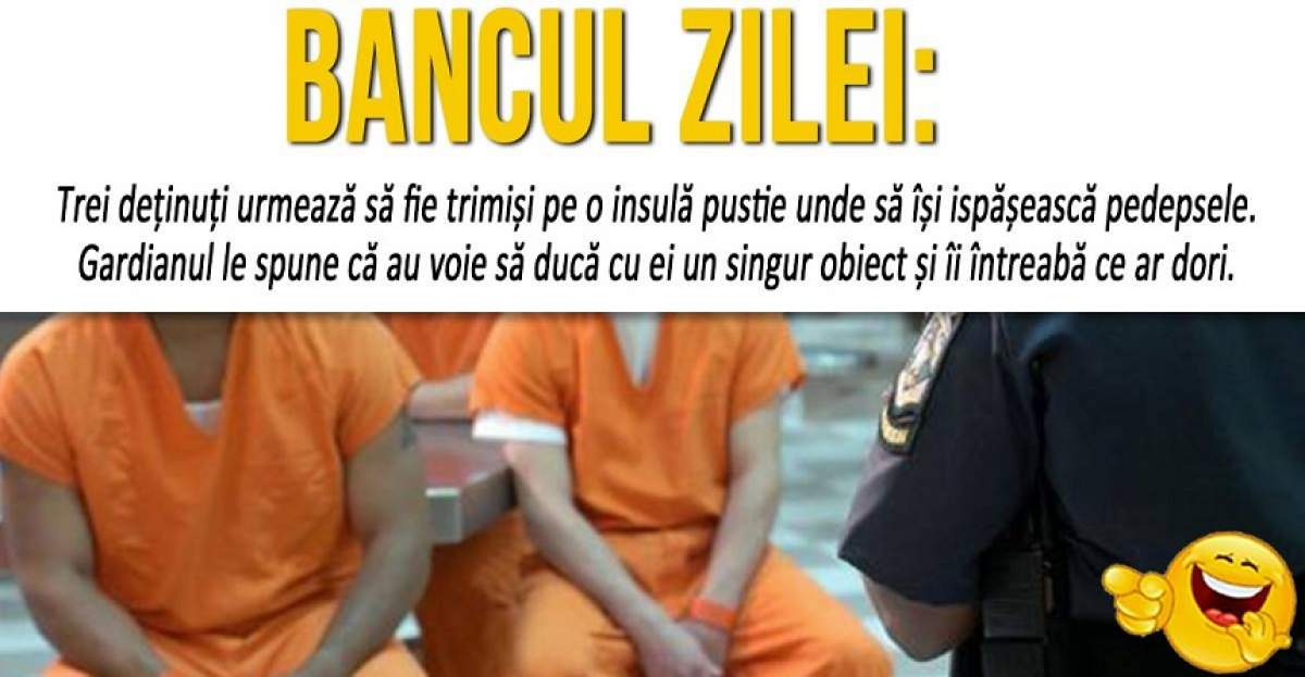BANCUL ZILEI: "Trei deținuți urmează să fie trimiși pe o insulă pustie"