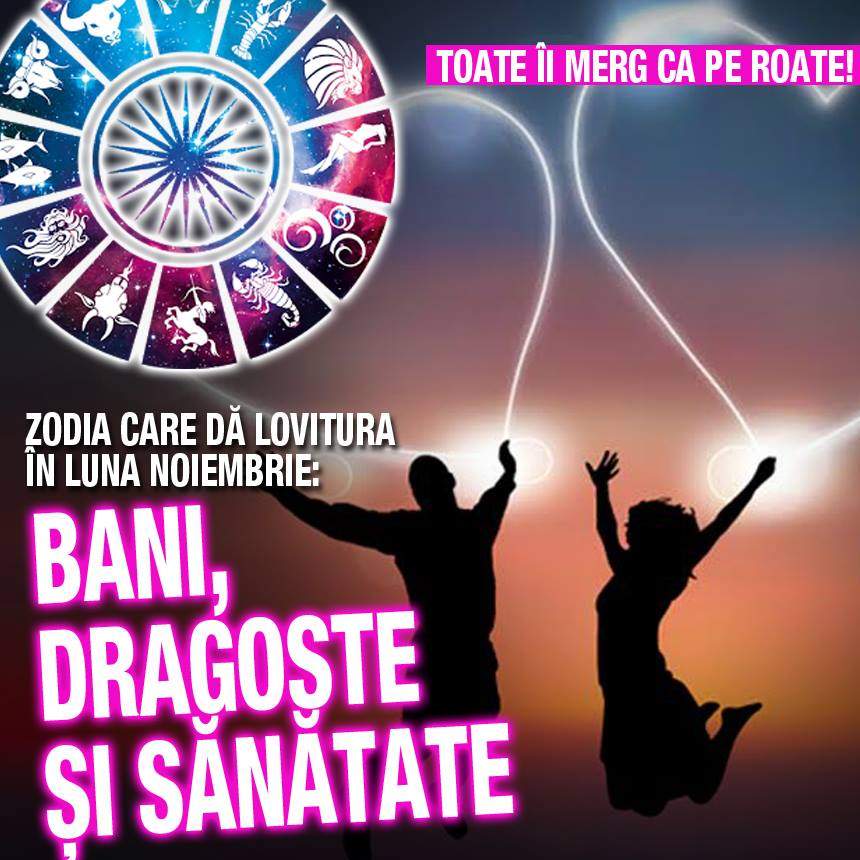 Zodia care dă lovitura în luna Noiembrie: bani, dragoste și sănătate. Toate îi merg ca pe roate!